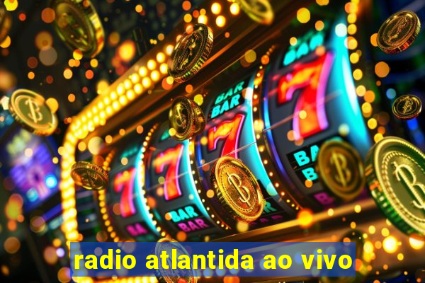 radio atlantida ao vivo